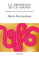 La promessa di un sogno: Ricordi e utopie degli anni sessanta - Sheila Rowbotham