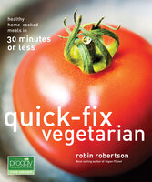 Quick-Fix Vegetarian: Healthy Home-Cooked Meals in 30 Minutes or Less - Robin Robertson