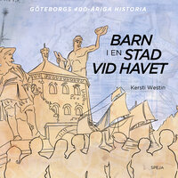Barn i en stad vid havet : Göteborgs 400-åriga historia - Kersti Westin