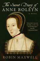 The Secret Diary of Anne Boleyn: A Novel - Robin Maxwell