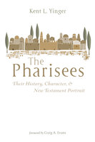 The Pharisees: Their History, Character, and New Testament Portrait - Kent L. Yinger