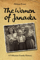 The Women of Janowka: A Volhynian Family History - Helmut Exner