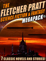 The Fletcher Pratt Science Fiction & Fantasy MEGAPACK®: 7 Classic Science Fiction Novels and Stories - Fletcher Pratt