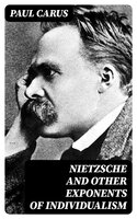 Nietzsche and Other Exponents of Individualism - Paul Carus