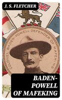 Baden-Powell of Mafeking - J. S. Fletcher
