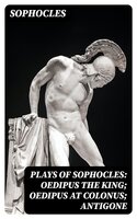 Plays of Sophocles: Oedipus the King; Oedipus at Colonus; Antigone - Sophocles