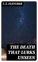 The Death That Lurks Unseen - J. S. Fletcher