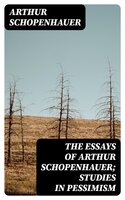 The Essays of Arthur Schopenhauer; Studies in Pessimism - Arthur Schopenhauer