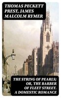 The String of Pearls; Or, The Barber of Fleet Street. A Domestic Romance - Thomas Peckett Prest, James Malcolm Rymer