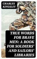 True Words for Brave Men: A Book for Soldiers' and Sailors' Libraries - Charles Kingsley