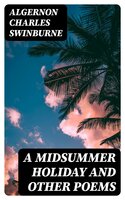 A Midsummer Holiday and Other Poems - Algernon Charles Swinburne