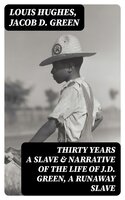 Thirty Years a Slave & Narrative of the Life of J.D. Green, A Runaway Slave: Escaping the Horror (2 Memoirs) - Jacob D. Green, Louis Hughes