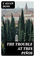 The Trouble at Tres Piños - J. Allan Dunn