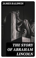 The Story of Abraham Lincoln - James Baldwin