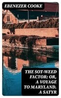 The Sot-weed Factor: or, A Voyage to Maryland. A Satyr - Ebenezer Cooke