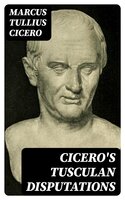 Cicero's Tusculan Disputations: Also, Treatises On The Nature Of The Gods, And On The Commonwealth - Marcus Tullius Cicero