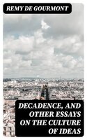 Decadence, and Other Essays on the Culture of Ideas - Remy de Gourmont