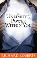 The Unlimited Power Within You - Richard Roberts