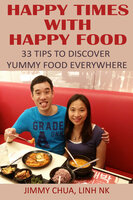 Happy Times with Happy Food - 33 Tips to Discover Yummy Food Everywhere - LINH NK, JIMMY CHUA