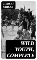 Wild Youth, Complete - Gilbert Parker