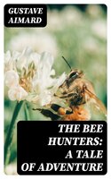The Bee Hunters: A Tale of Adventure - Gustave Aimard