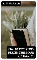 The Expositor's Bible: The Book of Daniel - F. W. Farrar