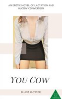 You Cow: An Erotic Novel of Induced Lactation and Hucow Conversion - Elliot Silvestri