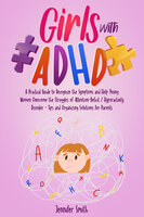 Girls with ADHD: A Practical Guide to Recognize the Symptoms and Help Young Women Overcome the Struggles of Attention-Deficit / Hyperactivity Disorder - Tips and Organizing Solutions for Parents - Jennifer Smith