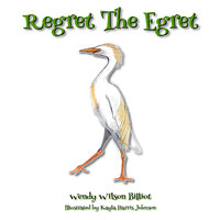 Regret the Egret - Wendy Wilson Billiot