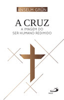 A Cruz: A Imagem do Ser Humano Redimido - Anselm Grün