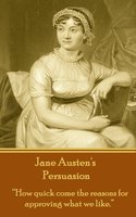 Persuasion: "How quick come the reasons for not approving what we like." - Jane Austen