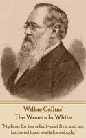 The Woman In White: "My hour for tea is half-past five, and my buttered toast waits for nobody." - Wilkie Collins