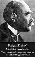 Captains Courageous: "Every one wanted to say so much that no one said anything in particular." - Rudyard Kipling