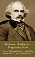 Tanglewood Tales: "….people always grow more foolish, unless they take care to grow wiser and wiser…." - Nathaniel Hawthorne