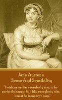 Sense And Sensibility: "I wish, as well as everybody else, to be perfectly happy; but, like everybody else, it must be in my own way." - Jane Austen