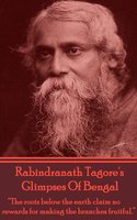 Glimpses Of Bengal: "The roots below the earth claim no rewards for making the branches fruitful." - Rabindranath Tagore