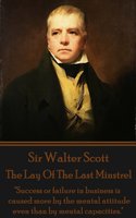 The Lay Of The Last Minstrel: "Success or failure in business is caused more by the mental attitude even than by mental capacities." - Sir Walter Scott