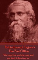 The Post Office: "We read the world wrong and say the it deceives us." - Rabindranath Tagore