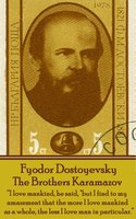 The Brothers Karamazov: “I love mankind, he said, "but I find to my amazement that the more I love mankind as a whole, the less I love man in particular.” - Fyodor Dostoyevsky