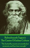 The Centre Of Indian Culture: "The butterfly counts not months but moments, and has time enough." - Rabindranath Tagore