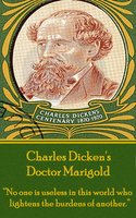 Doctor Marigold: “No one is useless in this world who lightens the burdens of another.” - Charles Dickens