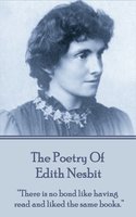 Edith Nesbit, The Poetry Of: “There is no bond like having read and liked the same books.” - Edith Nesbit