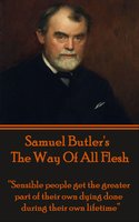 The Way Of All Flesh: "Sensible people get the greater part of their own dying done during their own lifetime." - Samuel Butler