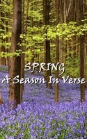 Spring, A Season In Verse - William Wordsworth, Algernon Charles Swinburne, Gerald Manley Hopkins