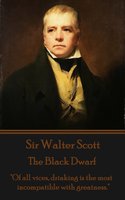 The Black Dwarf: "Of all vices, drinking is the most incompatible with greatness." - Sir Walter Scott