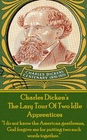 The Lazy Tour Of Two Idle Apprentices: “I do not know the American gentleman, God forgive me for putting two such words together.” - Charles Dickens