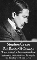 Red Badge Of Courage: “It was not well to drive men into final corners; at those moments they could all develop teeth and claws.” - Stephen Crane