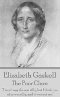 Elizabeth Gaskell - The Poor Clare: “I won't say she was silly, but I think one of us was silly, and it was not me.” - Elizabeth Gaskell