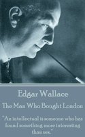 The Man Who Bought London: “An intellectual is someone who has found something more interesting than sex.” - Edgar Wallace