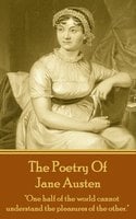 Jane Austen, The Poetry Of: "One half of the world cannot understand the pleasures of the other." - Jane Austen
